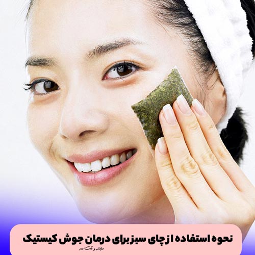 چای کیسه‌ ای و چای سبز مناسب برای درمان جوش زیر پوستی صورت
