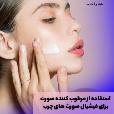 استفاده از مرطوب کننده صورت برای فیشیال صورت های چرب