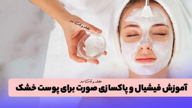 آموزش فیشیال و پاکسازی صورت برای پوست خشک در مجله زیبایی وقت مد