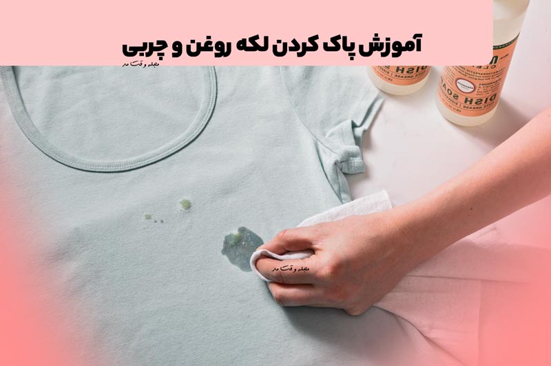 آموزش پاک کردن لکه روغن و چربی! 8 روش ساده برای از بین بردن لکه چربی و روغن از لباس