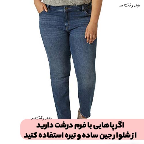 اگر پاهایی با فرم درشت دارید، از شلوار جین ساده و تیره استفاده کنید