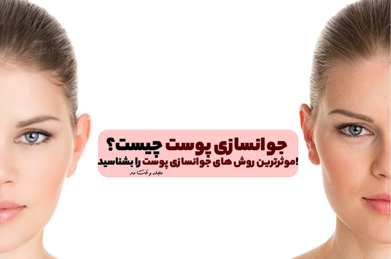 جوانسازی پوست چیست؟ موثرترین روش های جوانسازی پوست را بشناسید!
