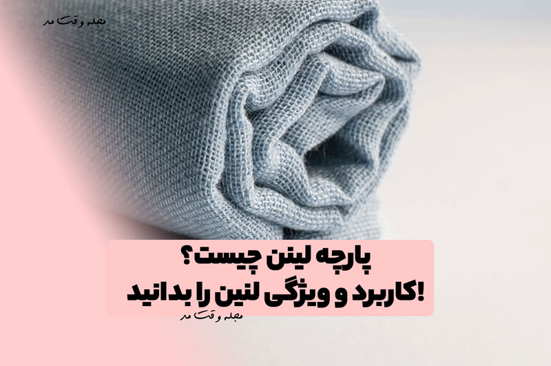 پارچه لینن چیست؟ کاربرد و ویژگی لنین را بدانید! حقایق جالب پارچه لنین
