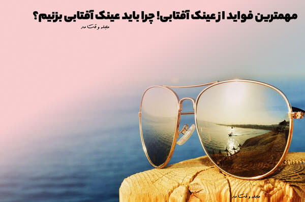 مهمترین فواید از عینک آفتابی را در مجله وقت مد بخوانید