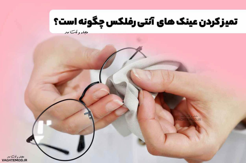 روش تمیز کردن عینک های آنتی رفلکس