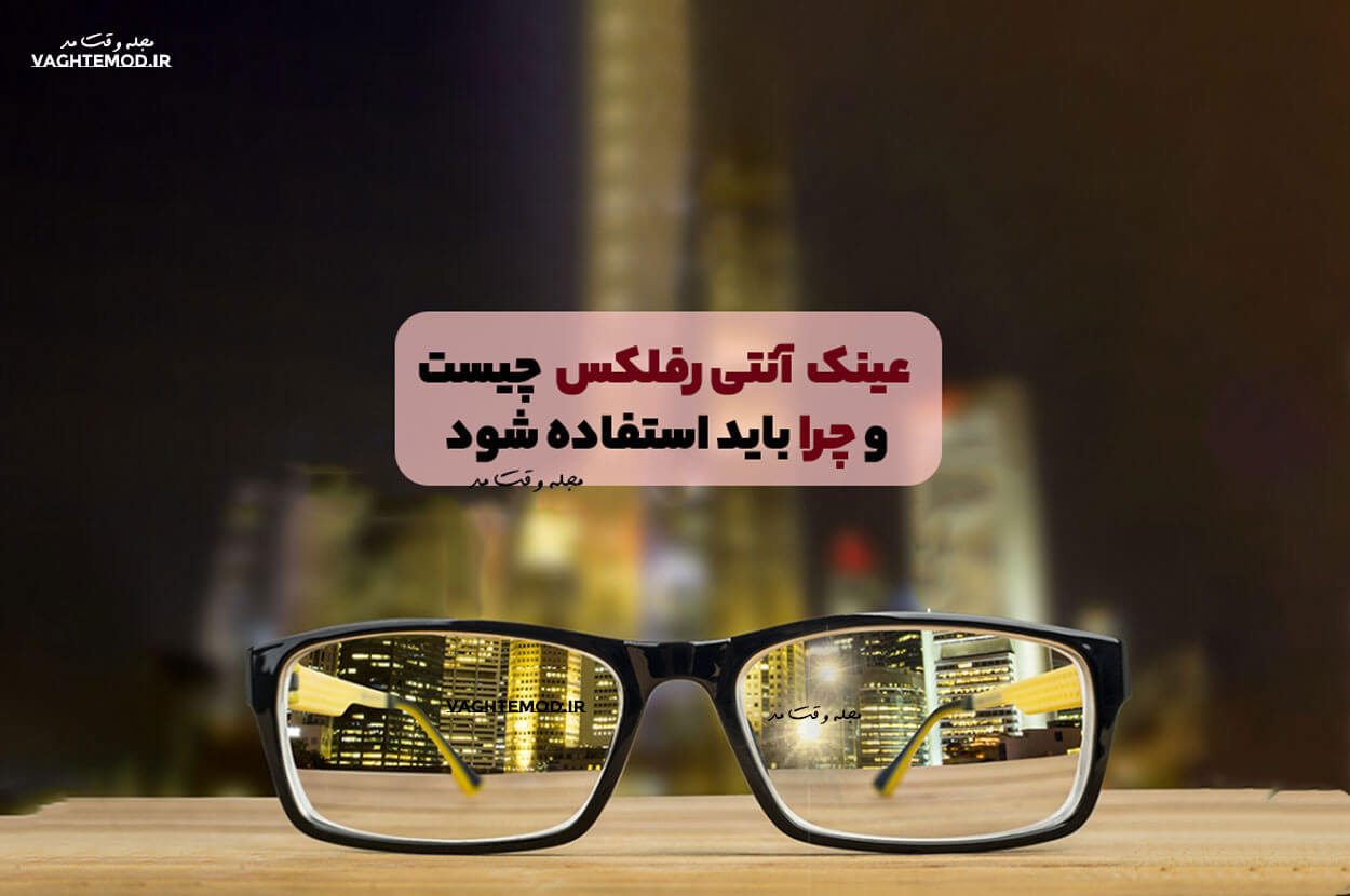 عینک آنتی رفلکس چیست؟ کاربرد، مزایا و معایب، حقایق جالب